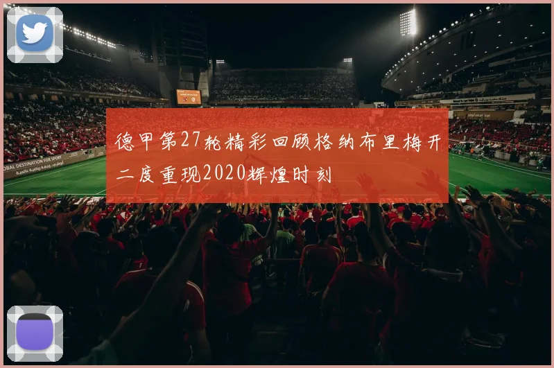 德甲第27轮精彩回顾格纳布里梅开二度重现2020辉煌时刻