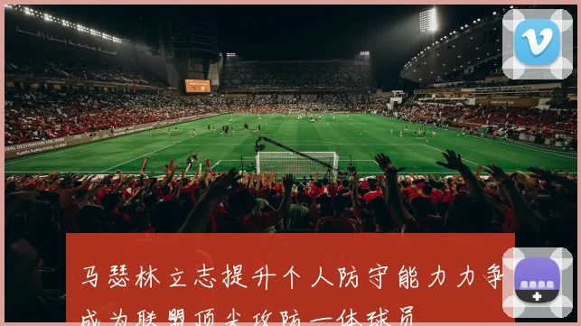 马瑟林立志提升个人防守能力力争成为联盟顶尖攻防一体球员